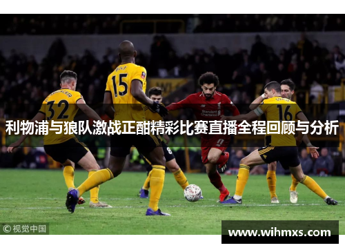 利物浦与狼队激战正酣精彩比赛直播全程回顾与分析