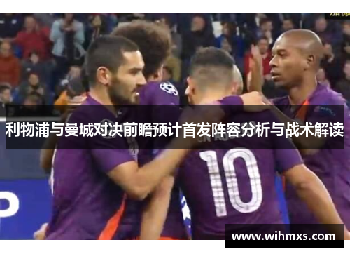 利物浦与曼城对决前瞻预计首发阵容分析与战术解读