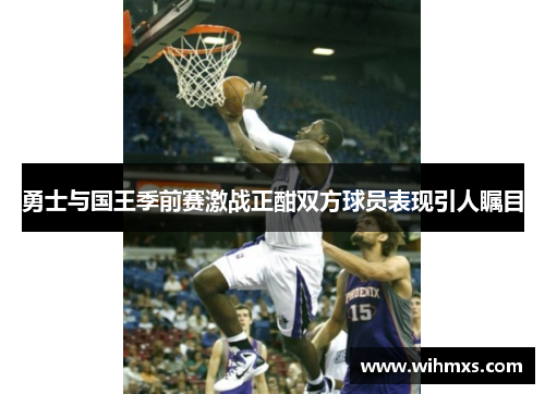 勇士与国王季前赛激战正酣双方球员表现引人瞩目