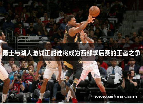 勇士与湖人激战正酣谁将成为西部季后赛的王者之争