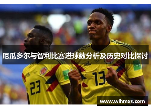 厄瓜多尔与智利比赛进球数分析及历史对比探讨