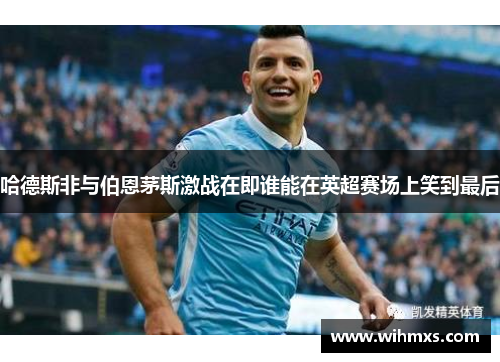 哈德斯非与伯恩茅斯激战在即谁能在英超赛场上笑到最后