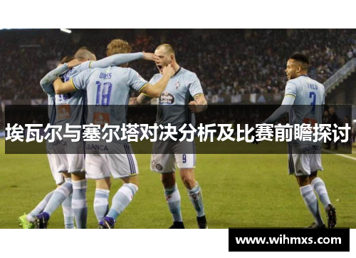 埃瓦尔与塞尔塔对决分析及比赛前瞻探讨