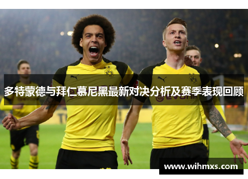 多特蒙德与拜仁慕尼黑最新对决分析及赛季表现回顾