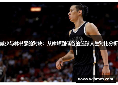 威少与林书豪的对决：从巅峰到低谷的篮球人生对比分析