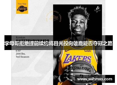 字母哥拒绝提前续约将目光投向雄鹿能否夺冠之路