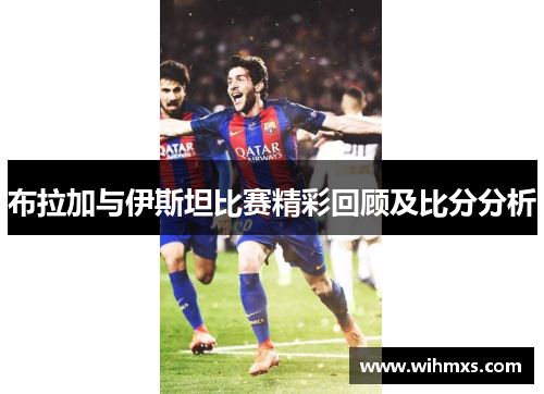 布拉加与伊斯坦比赛精彩回顾及比分分析