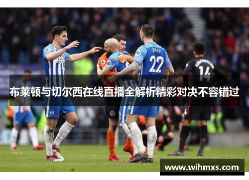 布莱顿与切尔西在线直播全解析精彩对决不容错过