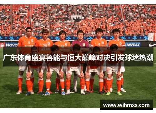 广东体育盛宴鲁能与恒大巅峰对决引发球迷热潮