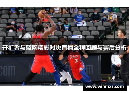 开扩者与篮网精彩对决直播全程回顾与赛后分析