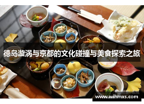 德岛漩涡与京都的文化碰撞与美食探索之旅