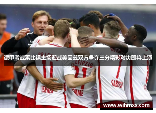 德甲激战莱比锡主场迎战美因兹双方争夺三分精彩对决即将上演