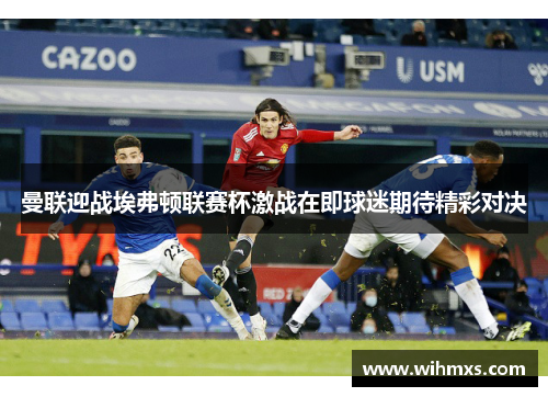 曼联迎战埃弗顿联赛杯激战在即球迷期待精彩对决